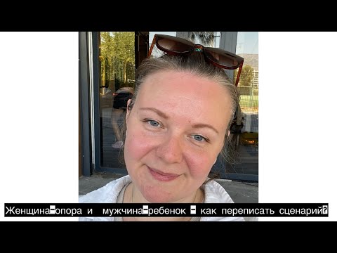 Видео: Женщина-опора и мужчина-ребенок - как переписать сценарий?