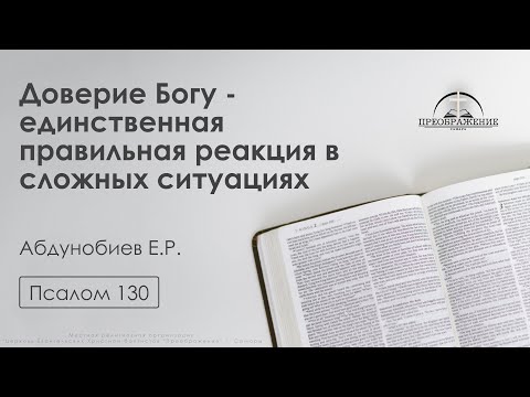 Видео: «Доверие Богу - единственная правильная реакция в сложных ситуациях» | Псалом 130 | Абдунобиев Е.Р.