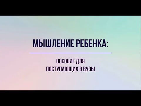 Видео: Мышление ребенка: пособие для поступающих в вузы и их родителей