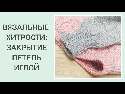 Видео: Закрытие петель иглой/ Закрытие резинки иглой/ Закрытие иглой по кругу/ Вязальные хитрости