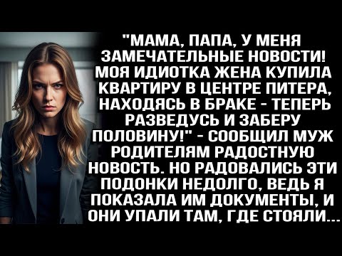 Видео: МОЯ ИДИОТКА ЖЕНА КУПИЛА КВАРТИРУ В ЦЕНТРЕ ПИТЕРА! ТЕПЕРЬ Я ЗАБЕРУ ПОЛОВИНУ! — СООБЩИЛ МУЖ РОДИТЕЛЯМ.