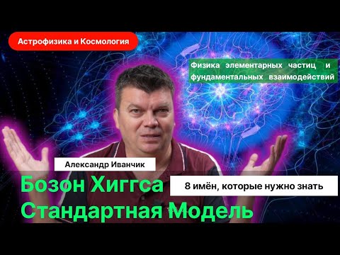 Видео: 8. Иванчик А.В.| Стандартная модель. Из чего всё состоит. Как были открыты бозон и море Хиггса.