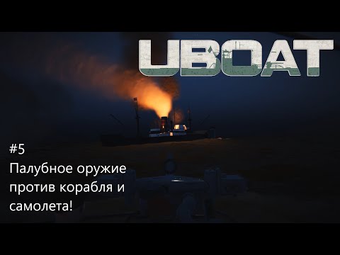 Видео: UBOAT #5: Палубное оружие против корабля и самолета!