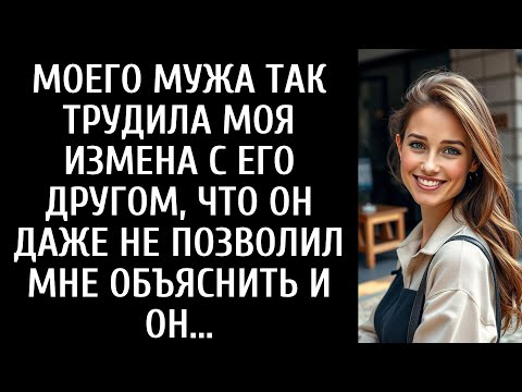 Видео: МОЕГО МУЖА ТАК ТРУДИЛА МОЯ ИЗМЕНА С ЕГО ДРУГОМ, ЧТО ОН ДАЖЕ НЕ ПОЗВОЛИЛ МНЕ ОБЪЯСНИТЬ И ОН...
