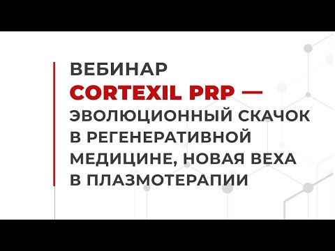 Видео: Вебинар // Cortexil PRP — эволюционный скачок в регенеративной медицине, новая веха в плазмотерапии