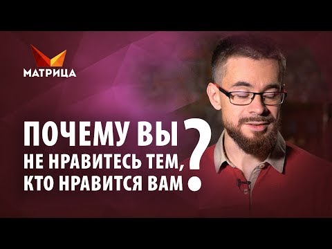 Видео: Почему вы не нравитесь тем, кто нравится вам