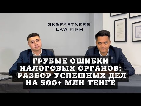 Видео: Грубые ошибки налоговых органов: разбор успешных дел на 500+ млн тенге.