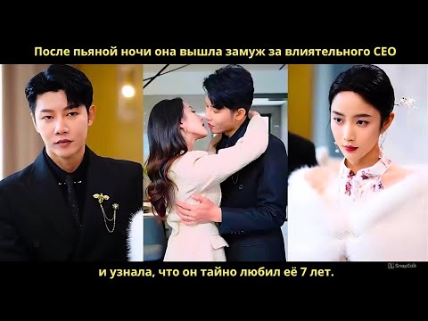 Видео: После пьяной ночи она вышла замуж за влиятельного CEO и узнала, что он тайно любил её 7 лет.