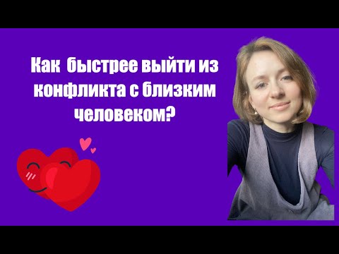 Видео: Как быстрее выйти из конфликта с близким человеком?