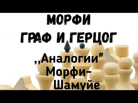 Видео: 7) Морфи--Граф и Герцог. ,,Аналогии" Морфи--Шамуйе и консультанты.