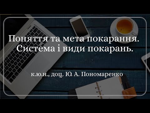 Видео: к.ю.н., доц. Ю. А. Пономаренко «Поняття та мета покарання. Система і види покарань»