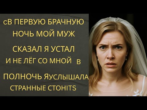 Видео: cВ ПЕРВУЮ БРАЧНУЮ НОЧЬ МОЙ МУЖ СКАЗАЛ «Я УСТАЛ» И НЕ ЛЁГ СО МНОЙ  В ПОЛНОЧЬ Я УСЛЫШАЛА СТРАННЫЕ СТОН