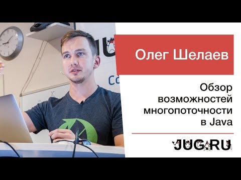 Видео: Олег Шелаев — Обзор возможностей многопоточности в Java