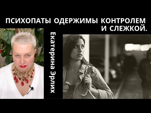 Видео: ПСИХОПАТЫ ОДЕРЖИМЫ КОНТРОЛЕМ И СЛЕЖКОЙ. Екатерина Эрлих