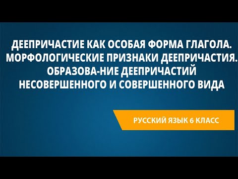 Видео: Деепричастие как особая форма глагола. Морфологические признаки деепричастия.