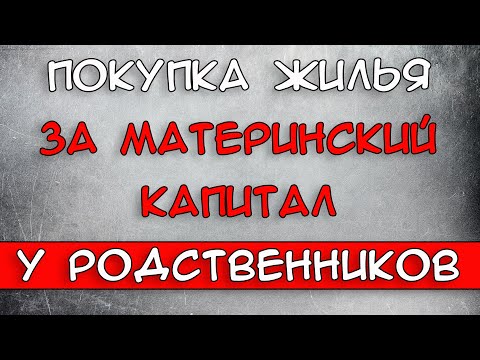 Видео: Покупка жилья за материнский капитал у родственников 2021