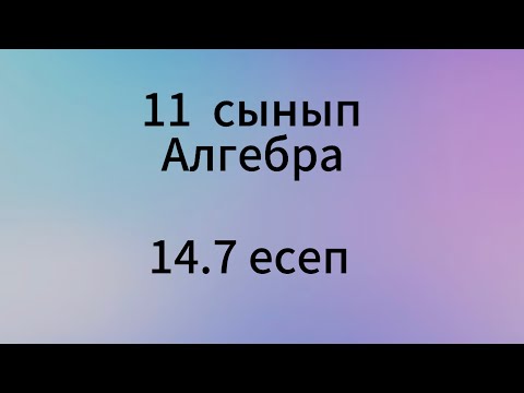 Видео: 14.7 есеп 11 сынып Алгебра