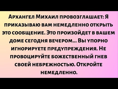 Видео: Архангел Михаил провозглашает: Я приказываю вам немедленно открыть это сообщение. Это произойдет...