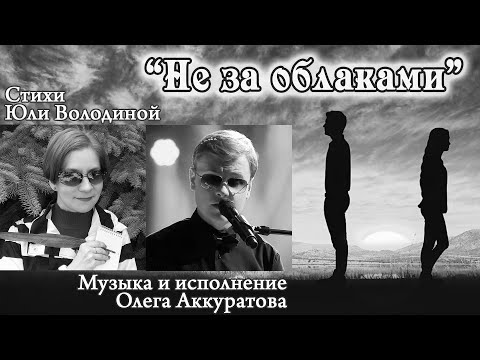 Видео: "НЕ ЗА ОБЛАКАМИ" (музыка О.Аккуратова, стихи Ю.Володиной). Поёт Олег Аккуратов