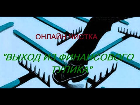 Видео: ОНЛАЙН-ЧИСТКА - "ВЫХОД ИЗ ФИНАНСОВОГО ТУПИКА"