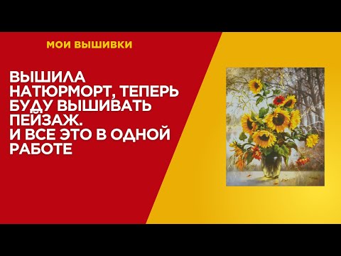 Видео: 85. Вышила натюрморт, теперь буду вышивать пейзаж. И все это в одной работе