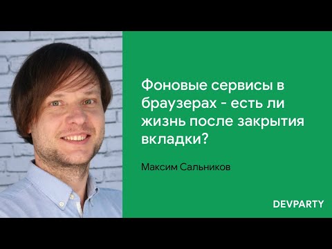 Видео: Максим Сальников | Фоновые сервисы в браузерах — есть ли жизнь после закрытия вкладки?