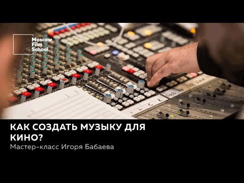 Видео: Как создать музыку для кино? Мастер-класс композитора Игоря Бабаева