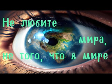 Видео: Не любите мира, ни того, что в мире!