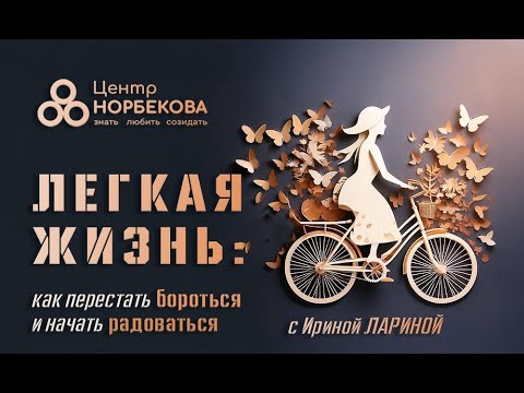 Видео: Вебинар «Легкая жизнь:как перестать бороться и начать радоваться» с Ириной Лариной 18 ноября в 19:00