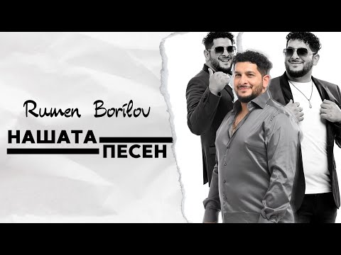 Видео: РУМЕН БОРИЛОВ - НАШАТА ПЕСЕН / RUMEN BORILOV - NASHATA PESEN