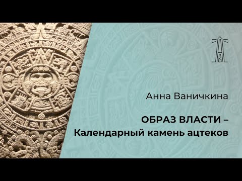 Видео: А.И. Ваничкина «Образ власти – Календарный камень ацтеков» (22.06.2025)