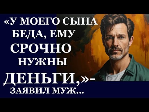 Видео: Истории из  жизни.  У моего сына беда, ему срочно нужны деньги. заявил муж Аудио рассказы
