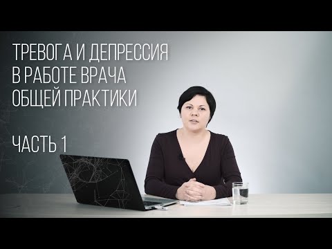 Видео: Пациент с тревогой и депрессией. Ч. 1. Диагностика. Лекция для врачей