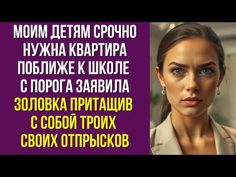 Видео: Моим детям срочно нужна квартира поближе к школе с порога заявила золовка притащив с собой троих