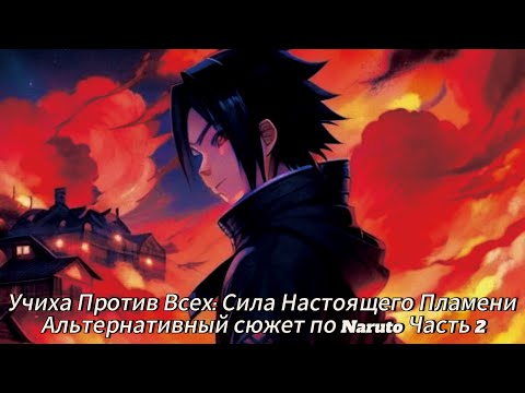 Видео: Учиха Против Всех: Сила Настоящего Пламени Альтернативный сюжет по Naruto Часть 2