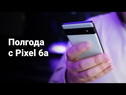 Видео: Опыт использования и полгода жизни с Google Pixel 6a