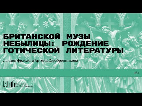 Видео: «Британской музы небылицы: рождение готической литературы». Лекция филолога Артёма Серебренникова