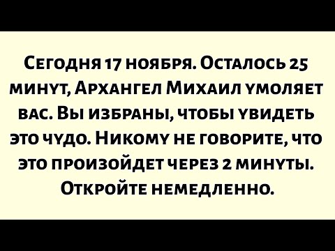 Видео: 🧾Сегодня 17 ноября. Осталось 25 минут, архангел Михаил умоляет вас. Вы избраны, чтобы увидеть это...
