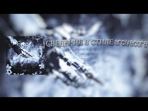 Видео: СВЕДЕНИЕ В СТИЛЕ archivecore/fallen777angel(+пресет)