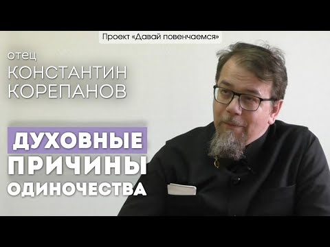 Видео: Отец Константин Корепанов: Духовные причины одиночества