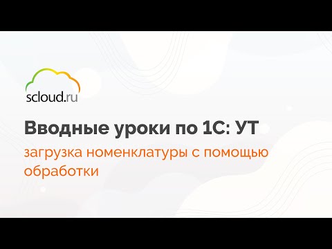 Видео: Как загрузить номенклатуру с помощью обработки