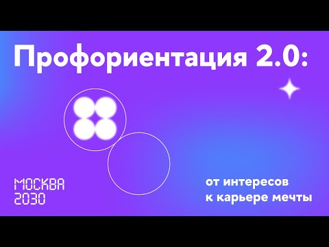 Видео: Москва 2030. Профориентация 2.0: от интересов к карьере мечты