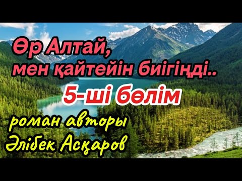 Видео: 5 Өр Алтай, мен қайтейін биігіңді роман авторы Әлібек Асқаров#аудиокітап#аудиоәңгіме 
