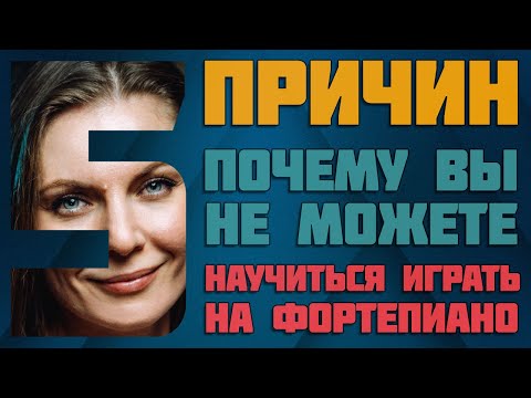Видео: Что мешает вам научиться играть на пианино | 5 главных причин