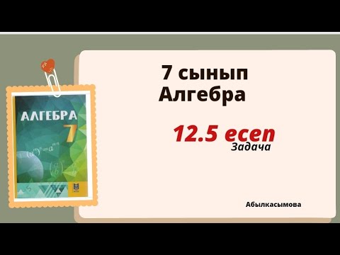 Видео: алгебра 7 сынып 12.5 есеп.  Абылкасымова 7 класс 12.5 задача