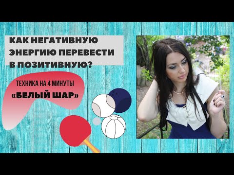 Видео: Как за 4 минуты негативную энергию перевести в позитивную? II Техника «Белый шар» II #46