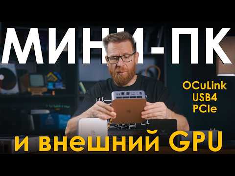 Видео: Мини-ПК + внешняя GPU - варианты подключений OCuLink, USB, PCIe
