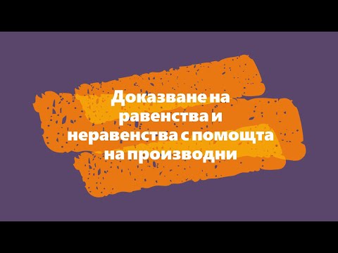 Видео: Доказване на равенства и неравенства с помощта на производни