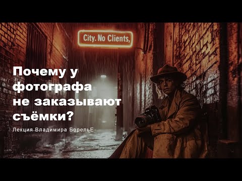 Видео: Почему у фотографа не заказывают съемки | Лекция Владимира БорельЕ