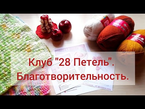 Видео: О клубе "28 Петель". Благотворительность. Извиняюсь за эмоции☺️